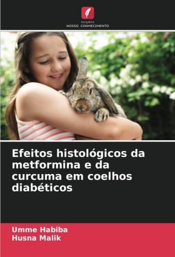Efeitos histológicos da metformina e da curcuma em coelhos diabéticos (Portuguese Edition)