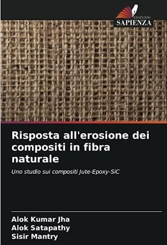Risposta all'erosione dei compositi in fibra naturale: Uno studio sui compositi Jute-Epoxy-SiC (Italian Edition)