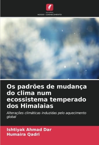 Os padrões de mudança do clima num ecossistema temperado dos Himalaias: Alterações climáticas induzidas pelo aquecimento global (Portuguese Edition)