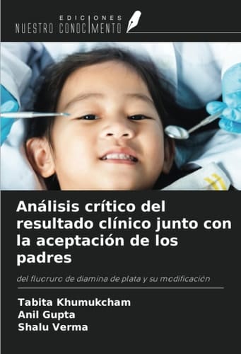 Análisis crítico del resultado clínico junto con la aceptación de los padres: del fluoruro de diamina de plata y su modificación (Spanish Edition)