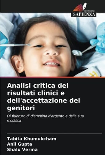Analisi critica dei risultati clinici e dell'accettazione dei genitori: Di fluoruro di diammina d'argento e della sua modifica (Italian Edition)