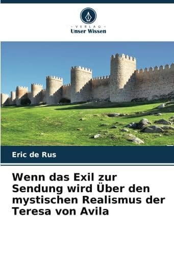Wenn das Exil zur Sendung wird Über den mystischen Realismus der Teresa von Avila (German Edition)