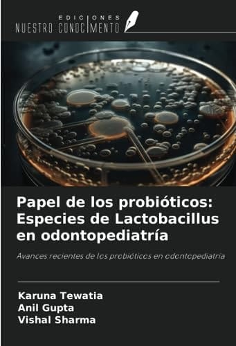Papel de los probióticos: Especies de Lactobacillus en odontopediatría: Avances recientes de los probióticos en odontopediatría (Spanish Edition)