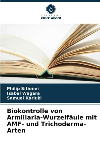 Biokontrolle von Armillaria-Wurzelfäule mit AMF- und Trichoderma-Arten (German Edition)