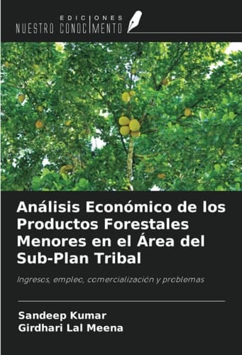 Análisis Económico de los Productos Forestales Menores en el Área del Sub-Plan Tribal: Ingresos, empleo, comercialización y problemas (Spanish Edition)