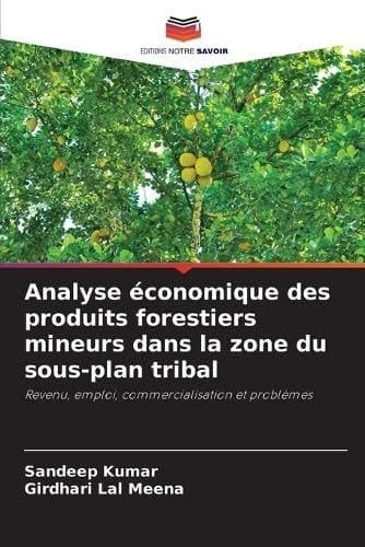 Analyse économique des produits forestiers mineurs dans la zone du sous-plan tribal: Revenu, emploi, commercialisation et problèmes (French Edition)