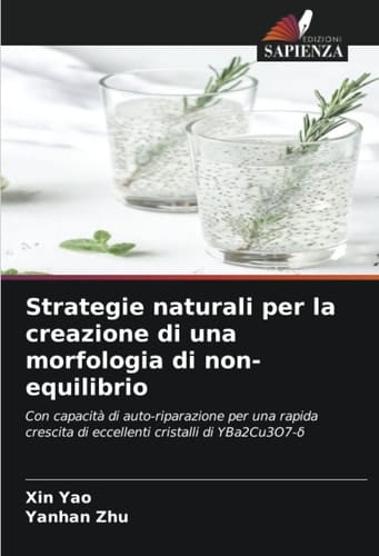 Strategie naturali per la creazione di una morfologia di non-equilibrio: Con capacità di auto-riparazione per una rapida crescita di eccellenti cristalli di YBa2Cu3O7-δ (Italian Edition)