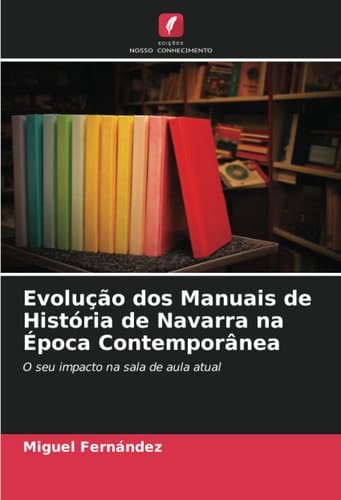 Evolução dos Manuais de História de Navarra na Época Contemporânea: O seu impacto na sala de aula atual (Portuguese Edition)