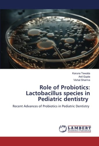 Role of Probiotics: Lactobacillus species in Pediatric dentistry: Recent Advances of Probiotics in Pediatric Dentistry
