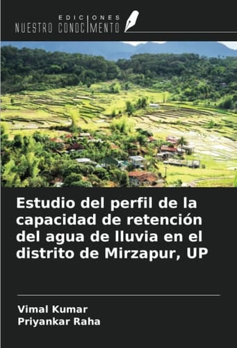 Estudio del perfil de la capacidad de retención del agua de lluvia en el distrito de Mirzapur, UP (Spanish Edition)