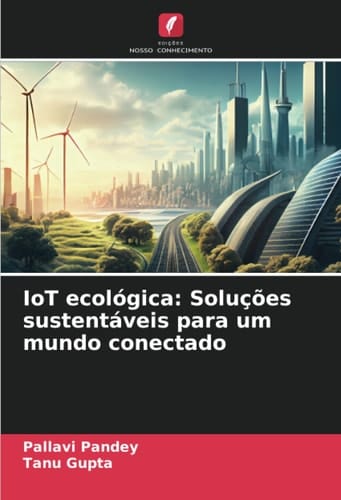 IoT ecológica: Soluções sustentáveis para um mundo conectado (Portuguese Edition)