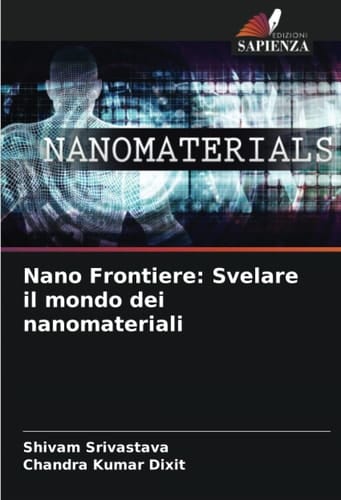 Nano Frontiere: Svelare il mondo dei nanomateriali (Italian Edition)