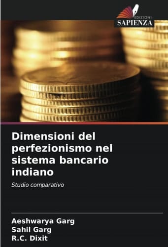 Dimensioni del perfezionismo nel sistema bancario indiano: Studio comparativo (Italian Edition)