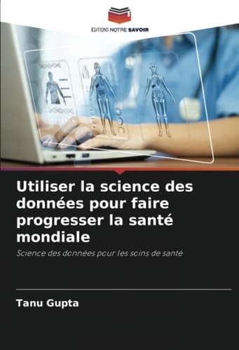 Utiliser la science des données pour faire progresser la santé mondiale: Science des données pour les soins de santé (French Edition)