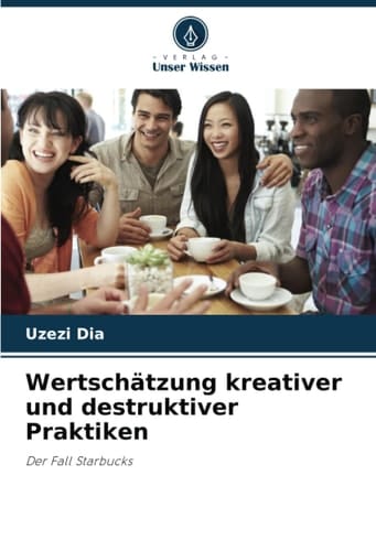 Wertschätzung kreativer und destruktiver Praktiken: Der Fall Starbucks (German Edition)