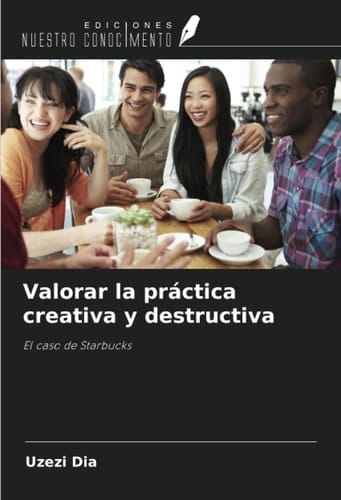Valorar la práctica creativa y destructiva: El caso de Starbucks (Spanish Edition)