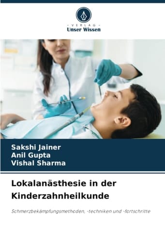 Lokalanästhesie in der Kinderzahnheilkunde: Schmerzbekämpfungsmethoden, -techniken und -fortschritte (German Edition)
