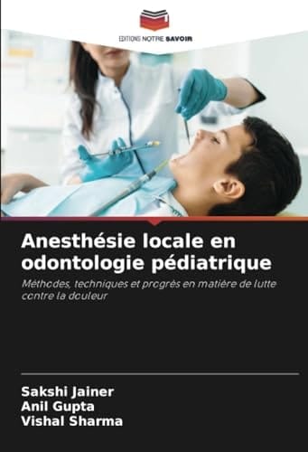 Anesthésie locale en odontologie pédiatrique: Méthodes, techniques et progrès en matière de lutte contre la douleur (French Edition)