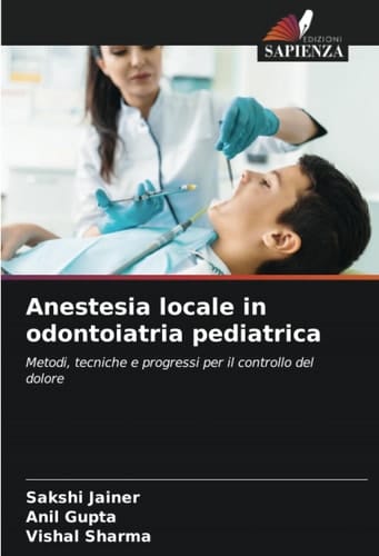 Anestesia locale in odontoiatria pediatrica: Metodi, tecniche e progressi per il controllo del dolore (Italian Edition)