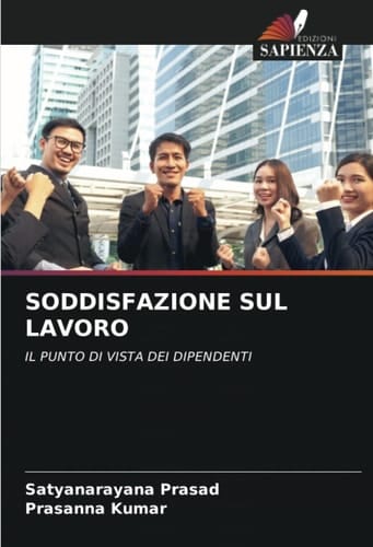 SODDISFAZIONE SUL LAVORO: IL PUNTO DI VISTA DEI DIPENDENTI (Italian Edition)