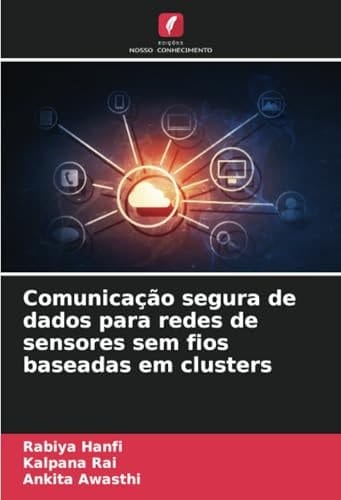 Comunicação segura de dados para redes de sensores sem fios baseadas em clusters (Portuguese Edition)