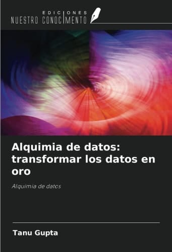 Alquimia de datos: transformar los datos en oro: Alquimia de datos (Spanish Edition)