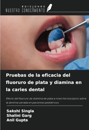 Pruebas de la eficacia del fluoruro de plata y diamina en la caries dental: Efecto del fluoruro de diamina de plata a nivel microscópico sobre la ... en pacientes pediátricos (Spanish Edition)