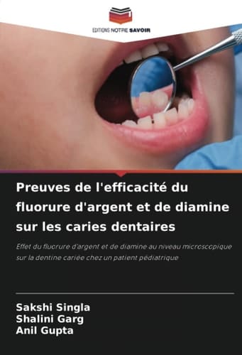 Preuves de l'efficacité du fluorure d'argent et de diamine sur les caries dentaires: Effet du fluorure d'argent et de diamine au niveau microscopique ... chez un patient pédiatrique (French Edition)
