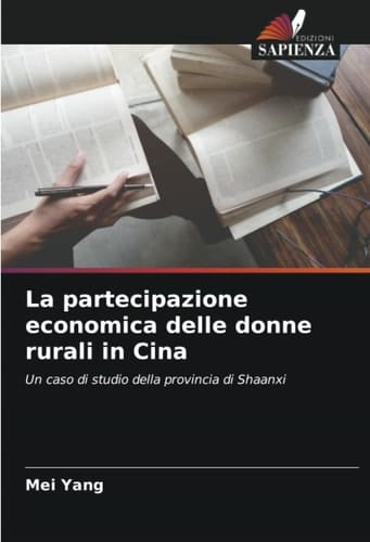 La partecipazione economica delle donne rurali in Cina: Un caso di studio della provincia di Shaanxi (Italian Edition)