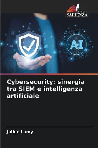 Cybersecurity: sinergia tra SIEM e intelligenza artificiale (Italian Edition)