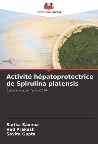 Activité hépatoprotectrice de Spirulina platensis: Contre la toxicité du CCl4 (French Edition)