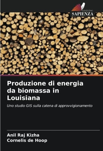 Produzione di energia da biomassa in Louisiana: Uno studio GIS sulla catena di approvvigionamento (Italian Edition)