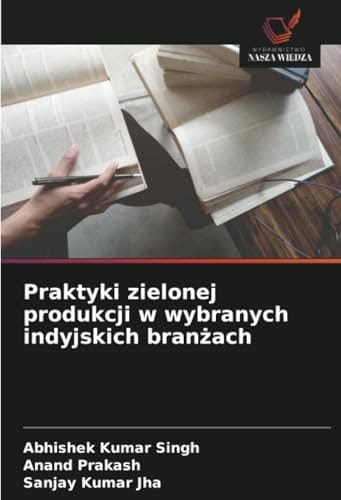 Praktyki zielonej produkcji w wybranych indyjskich branżach (Polish Edition)