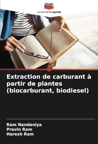 Extraction de carburant à partir de plantes (biocarburant, biodiesel) (French Edition)