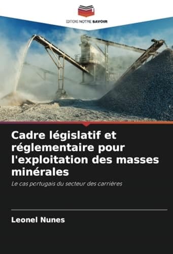 Cadre législatif et réglementaire pour l'exploitation des masses minérales: Le cas portugais du secteur des carrières (French Edition)