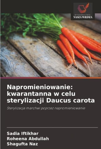 Napromieniowanie: kwarantanna w celu sterylizacji Daucus carota: Sterylizacja marchwi poprzez napromieniowanie (Polish Edition)