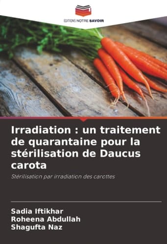 Irradiation : un traitement de quarantaine pour la stérilisation de Daucus carota: Stérilisation par irradiation des carottes (French Edition)