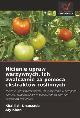 Nicienie upraw warzywnych, ich zwalczanie za pomocą ekstraktów roślinnych: Nicienie upraw warzywnych i ich zwalczanie w okręgach Karaczi i Hyderabad w prowincji Sindh za pomocą ekstraktów roślinnych