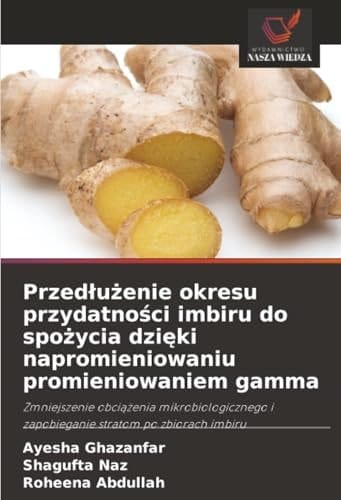 Przedłużenie okresu przydatności imbiru do spożycia dzięki napromieniowaniu promieniowaniem gamma: Zmniejszenie obciążenia mikrobiologicznego i zapobieganie stratom po zbiorach imbiru