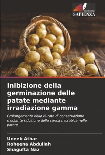Inibizione della germinazione delle patate mediante irradiazione gamma: Prolungamento della durata di conservazione mediante riduzione della carica microbica nelle patate (Italian Edition)