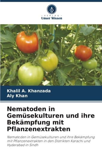 Nematoden in Gemüsekulturen und ihre Bekämpfung mit Pflanzenextrakten: Nematoden in Gemüsekulturen und ihre Bekämpfung mit Pflanzenextrakten in den ... und Hyderabad in Sindh (German Edition)