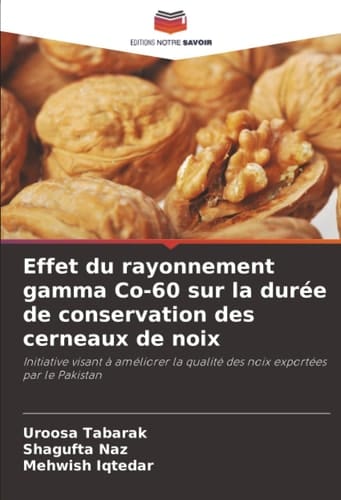 Effet du rayonnement gamma Co-60 sur la durée de conservation des cerneaux de noix: Initiative visant à améliorer la qualité des noix exportées par le Pakistan (French Edition)