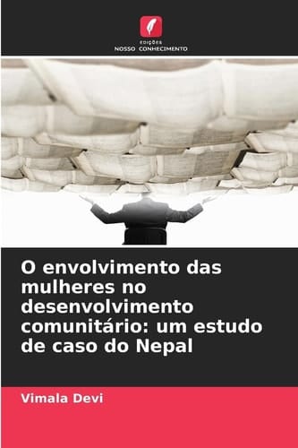 O envolvimento das mulheres no desenvolvimento comunitário: um estudo de caso do Nepal (Portuguese Edition)