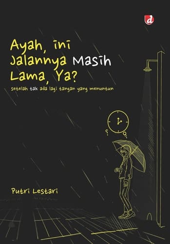 Ayah, Ini Jalannya Masih Lama, Ya? - Setelah Tak Ada Lagi Tangan yang Menuntun