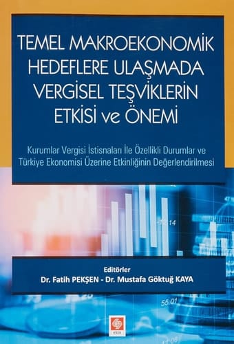 Temel Makroekonomik Hedeflere Ulasmada Vergisel Tesviklerin Etkisi ve Önemi Kurumlar Vergisi Istisnalari Ile Özellikli Durumlar ve Türkiye Ekonomisi Üzerine Etkinliginin Degerl