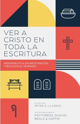 Ver a Cristo en toda la Escritura Hermenéutica en el Westminster Theological Seminary