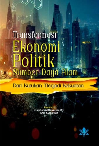 Transformasi Ekonomi Politik Sumber Daya Alam - Dari Kutukan Menjadi Kekuatan