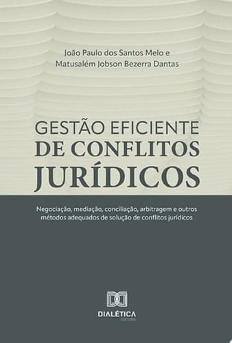 Gestão eficiente de conflitos jurídicos negociação, mediação, conciliação, arbitragem e outros métodos adequados de solução de conflitos jurídicos