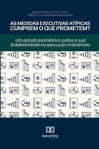 As medidas executivas atípicas cumprem o que prometem? - Um estudo jurimétrico sobre a sua (in)efetividade na execução trabalhista