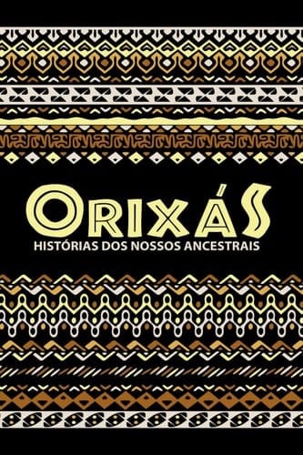 Orixás Histórias dos nossos ancestrais